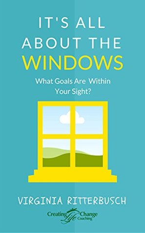 Read online It's All About The Windows: What Goals Are Within Your Sight? - Virginia Ritterbusch file in PDF