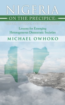 Read Nigeria on the Precipice: Issues, Options, and Solutions: Lessons for Emerging Heterogeneous Democratic Societies - Michael Owhoko file in PDF