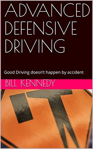 Read online ADVANCED DEFENSIVE DRIVING : Good Driving doesn’t happen by accident - Bill Kennedy file in ePub
