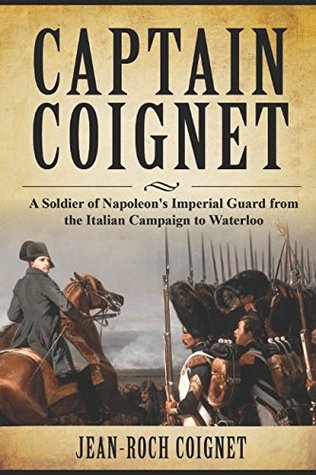 Read Captain Coignet: A Soldier of Napoleon's Imperial Guard from the Italian Campaign to Waterloo - Jean-Roch Coignet file in PDF