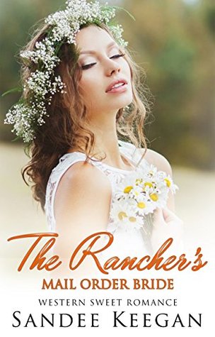 Read online The Rancher's Mail Order Bride: Western Sweet Romance - Sandee Keegan | ePub