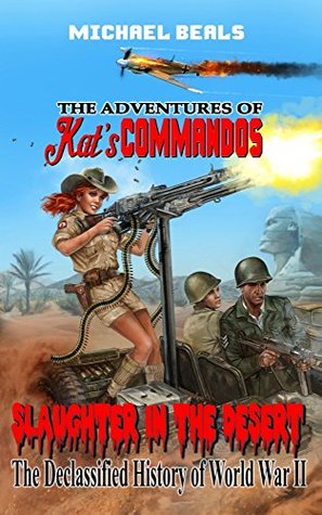 Read Slaughter in the Desert: The Declassified History of World War II (The Adventures of Kat’s COMMANDOS Book 1) - Michael Beals file in PDF