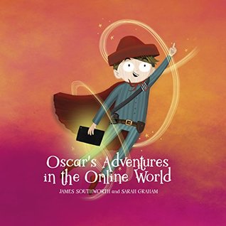 Read online Oscar's Adventures in the Online World: An interactive story for KS2 children teaching them how to stay safe whilst using the internet - James Southworth | ePub