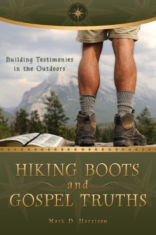 Read Hiking Boots and Gospel Truths: Building Testimonies in the Outdoors - Mark Dunkley Harrison file in PDF