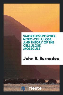 Download Smokeless Powder, Nitro-Cellulose, and Theory of the Cellulose Molecule - John B. Bernadou | ePub