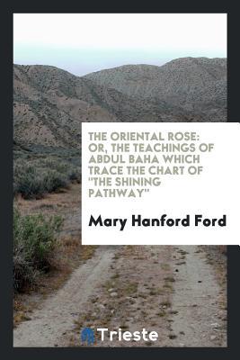 Read The Oriental Rose: Or, the Teachings of Abdul Baha Which Trace the Chart of - Mary Hanford Ford file in ePub