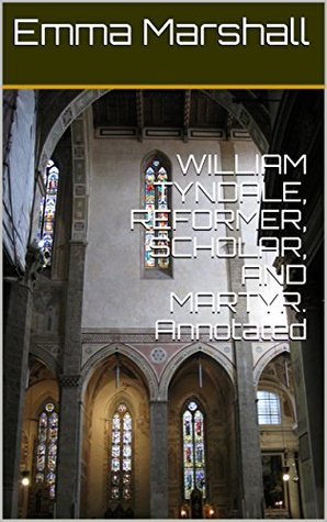 Read online WILLIAM TYNDALE, REFORMER, SCHOLAR, AND MARTYR. Annotated - Emma Marshall file in ePub