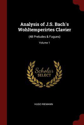 Read online Analysis of J.S. Bach's Wohltemperirtes Clavier: (48 Preludes & Fugues); Volume 1 - Hugo Riemann | ePub