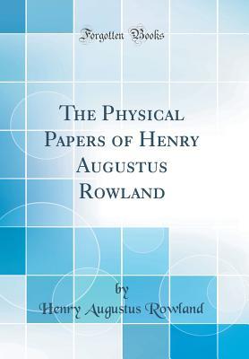 Read The Physical Papers of Henry Augustus Rowland (Classic Reprint) - Henry Augustus Rowland file in PDF