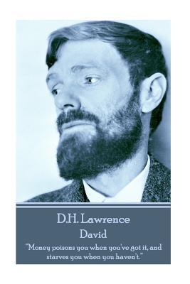 Download D.H. Lawrence - David: Money Poisons You When You've Got It, and Starves You When You Haven't. - D.H. Lawrence file in PDF