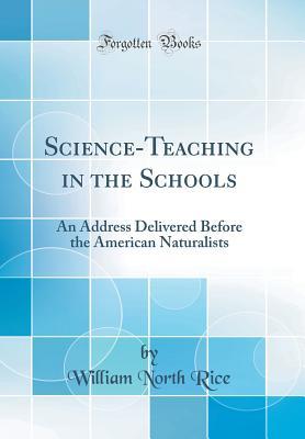 Read Science-Teaching in the Schools: An Address Delivered Before the American Naturalists (Classic Reprint) - William North Rice file in PDF