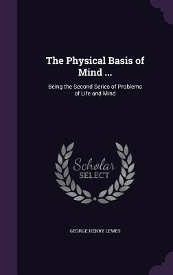 Read online The Physical Basis of Mind : Being the Second Series of Problems of Life and Mind - George Henry Lewes file in ePub
