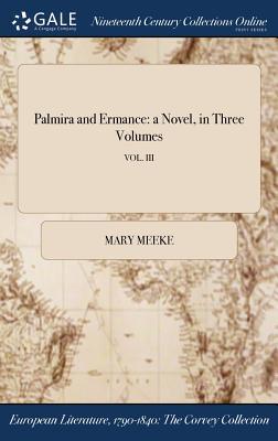 Read Palmira and Ermance: A Novel, in Three Volumes; Vol. III - Elizabeth (Mary) Meeke file in ePub