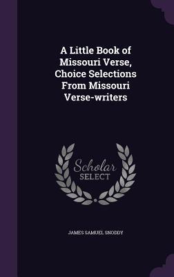 Read online A Little Book of Missouri Verse, Choice Selections from Missouri Verse-Writers - James Samuel Snoddy | PDF
