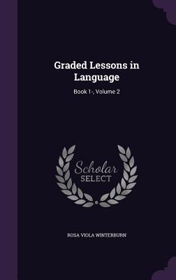 Read online Graded Lessons in Language: Book 1-, Volume 2 - Rosa Viola Winterburn | PDF