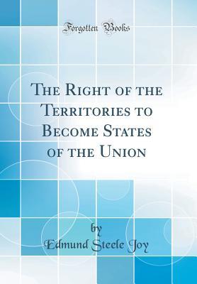 Read The Right of the Territories to Become States of the Union (Classic Reprint) - Edmund Steele Joy | ePub