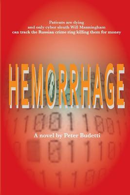 Download Hemorrhage: The Russian Mob Is Stealing Billions from America, Killing and Maiming Patients for Their Money. When the Scheme Ravages His Family, Cybersleuth Will Manningham Pits His Brain and Supercomputer Against the International Crime Ring in a Deadly - Peter Budetti file in PDF
