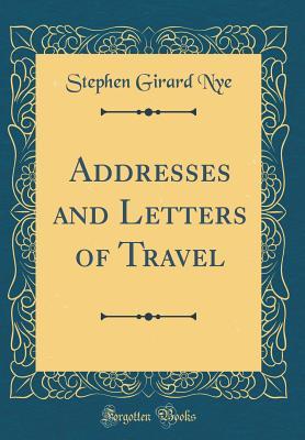 Download Addresses and Letters of Travel (Classic Reprint) - Stephen Girard Nye | ePub