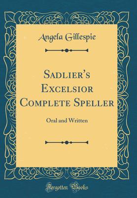 Read online Sadlier's Excelsior Complete Speller: Oral and Written (Classic Reprint) - Angela Gillespie | ePub