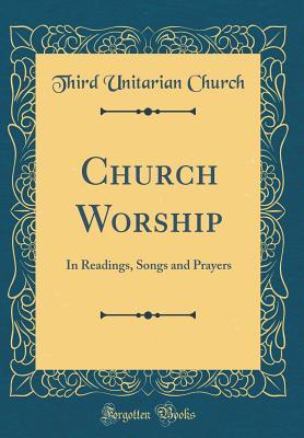 Read online Church Worship: In Readings, Songs and Prayers (Classic Reprint) - Third Unitarian Church file in ePub