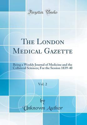 Read The London Medical Gazette, Vol. 2: Being a Weekly Journal of Medicine and the Collateral Sciences; For the Session 1839-40 (Classic Reprint) - Unknown | PDF