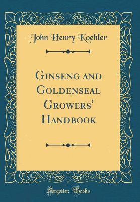 Read online Ginseng and Goldenseal Growers' Handbook (Classic Reprint) - John Henry Koehler | ePub