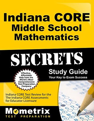 Read online Indiana CORE Middle School Mathematics Secrets Study Guide: Indiana CORE Test Review for the Indiana CORE Assessments for Educator Licensure - Indiana Core Exam Secrets Test Prep file in ePub