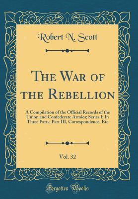 Read online The War of the Rebellion, Vol. 32: A Compilation of the Official Records of the Union and Confederate Armies; Series I; In Three Parts; Part III, Correspondence, Etc (Classic Reprint) - Robert N. Scott | ePub