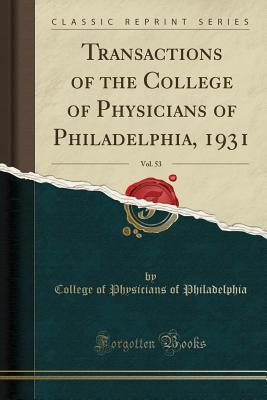 Read online Transactions of the College of Physicians of Philadelphia, 1931, Vol. 53 (Classic Reprint) - College of Physicians of Philadelphia | PDF