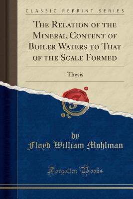 Read online The Relation of the Mineral Content of Boiler Waters to That of the Scale Formed: Thesis (Classic Reprint) - Floyd William Mohlman | ePub
