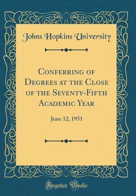 Download Conferring of Degrees at the Close of the Seventy-Fifth Academic Year: June 12, 1951 (Classic Reprint) - Johns Hopkins University file in PDF