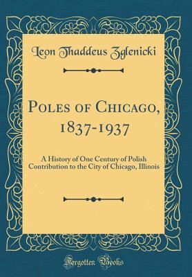 Read Poles of Chicago, 1837-1937: A History of One Century of Polish Contribution to the City of Chicago, Illinois (Classic Reprint) - Leon Thaddeus Zglenicki | ePub