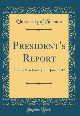 Download President's Report: For the Year Ending 30th June, 1942 (Classic Reprint) - University of Toronto | PDF