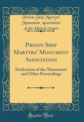 Download Prison Ship Martyrs' Monument Association: Dedication of the Monument and Other Proceedings (Classic Reprint) - Prison Ship Martyrs' Monument as States | PDF