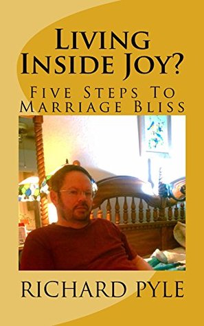 Read Living Inside Joy?: Five Steps To Marriage Bliss - Richard Pyle | ePub