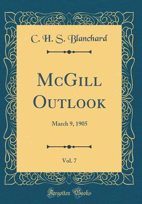 Download McGill Outlook, Vol. 7: March 9, 1905 (Classic Reprint) - C H S Blanchard | PDF