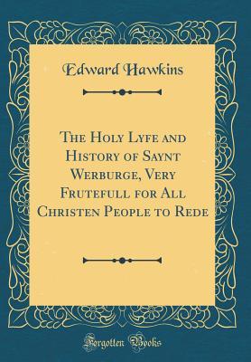 Read online The Holy Lyfe and History of Saynt Werburge, Very Frutefull for All Christen People to Rede (Classic Reprint) - Edward Hawkins file in PDF