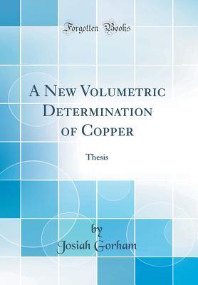 Read A New Volumetric Determination of Copper: Thesis (Classic Reprint) - Josiah Gorham file in PDF
