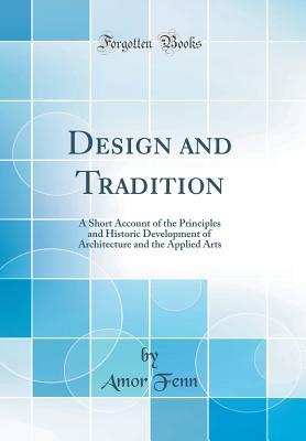 Read online Design and Tradition: A Short Account of the Principles and Historic Development of Architecture and the Applied Arts (Classic Reprint) - Amor Fenn | ePub