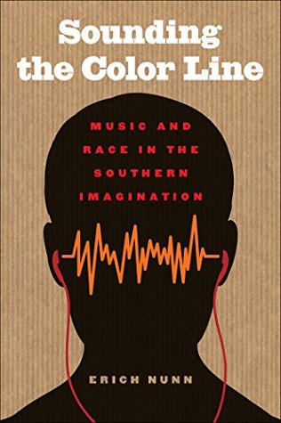 Read online Sounding the Color Line: Music and Race in the Southern Imagination (The New Southern Studies) - Erich Nunn | ePub