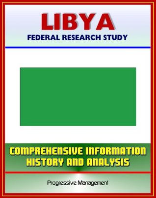 Download Libya: Federal Research Study and Country Profile with Comprehensive Information, History, and Analysis - Politics, Economy, Military - Muammar al Qadhafi - U.S. Government | PDF