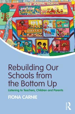 Read online Rebuilding Our Schools from the Bottom Up: Listening to Teachers, Children and Parents - Fiona Carnie file in PDF