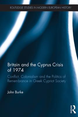 Read Britain and the Cyprus Crisis of 1974: Conflict, Colonialism and the Politics of Remembrance in Greek Cypriot Society - John Burke file in PDF