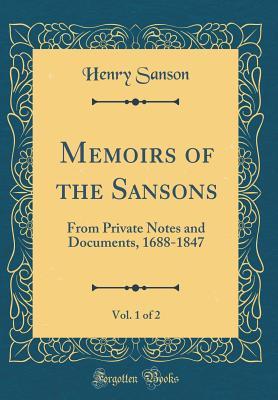 Read Memoirs of the Sansons, Vol. 1 of 2: From Private Notes and Documents, 1688-1847 (Classic Reprint) - Henry Sanson file in ePub