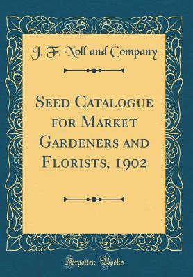 Read online Seed Catalogue for Market Gardeners and Florists, 1902 (Classic Reprint) - J F Noll and Company file in PDF