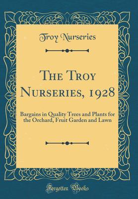 Read online The Troy Nurseries, 1928: Bargains in Quality Trees and Plants for the Orchard, Fruit Garden and Lawn (Classic Reprint) - Troy Nurseries file in PDF