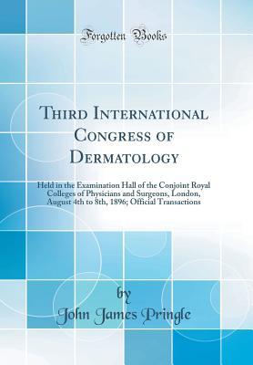 Download Third International Congress of Dermatology: Held in the Examination Hall of the Conjoint Royal Colleges of Physicians and Surgeons, London, August 4th to 8th, 1896; Official Transactions (Classic Reprint) - John James Pringle | ePub