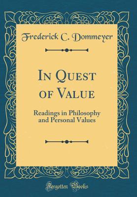 Read online In Quest of Value: Readings in Philosophy and Personal Values (Classic Reprint) - Frederick C Dommeyer | PDF
