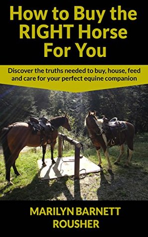 Download How to Buy the Right Horse for You: Discover the truth needed to buy, house, feed and care for your perfect equine companion - Marilyn Barnett Rousher | ePub