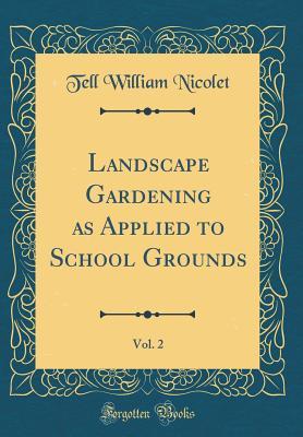 Read online Landscape Gardening as Applied to School Grounds, Vol. 2 (Classic Reprint) - Tell William Nicolet | ePub